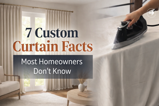 7 Custom Curtain Facts Most Homeowners Don’t Know (But Should)